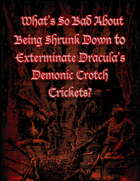 What's So Bad About Being Shrunk Down to Exterminate Dracula's Demonic Crotch Crickets?