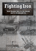 Fighting Iron - Naval Wargame Rules for the Ironclad and Pre -Dreadnought Eras