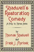 Shadwell's Restoration Comedy: A Play in Three Acts
