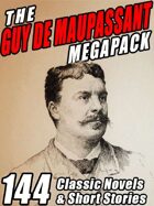 The Guy de Maupassant Megapack: 144 Novels and Short Stories