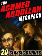 The Achmed Abdullah Megapack: 20 Classic Stories