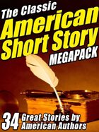 The Classic American Short Story Megapack (Volume 1): 34 of the Greatest Stories Ever Written