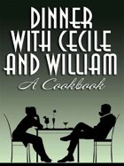 Dinner with Cecile and William: A Cookbook