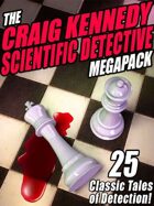 The Craig Kennedy Scientific Detective Megapack: 25 Classic Tales of Detection