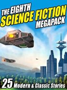 The Eighth Science Fiction Megapack: 25 Modern and Classic Stories