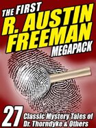 The First R. Austin Freeman Megapack: 27 Mystery Tales of Dr. Thorndyke & Others