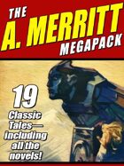 The A. Merritt Megapack: 19 Classic Novels and Stories