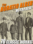 The Horatio Alger Megapack: 70 Classic Works