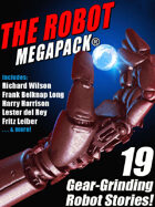 The Robot Megapack: 19 Gear-Grinding Robot Stories!