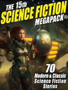 The 15th Science Fiction Megapack: 70 Classic and Modern Science Fiction Tales