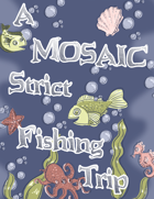 A MOSAIC Strict Fishing Trip