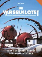 Ur Varselklotet: Våra vänner maskinerna & andra mysterier
