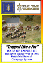 WARS OF EMPIRE III “Trapped like a Fox” Campaign & Wargame Rules for The Seven Weeks War of 1866