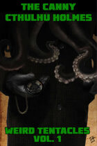 The Canny Cthulhu Holmes: Weird Tentacles, Vol. 1