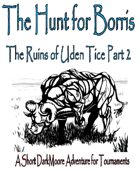 The Hunt for Borris; The Ruins of Uden Tice Part 2...A DarkMoore Adventure for Tournaments & Conventions