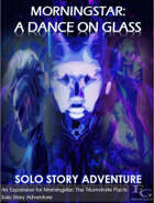 Morningstar: A Dance On Glass - Solo Story Adventure