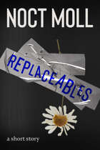 Replaceables: a short story