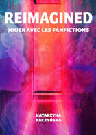 Reimagined - Jouer avec les fanfictions