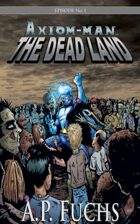 Axiom-man Episode No. 1: The Dead Land - A Superhero/Zombie Thriller