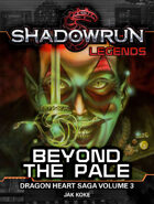 Shadowrun Legends: Beyond the Pale (The Dragon Heart Saga, Book 3)