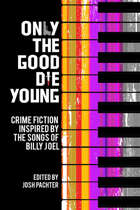Only the Good Die Young: Crime Fiction Inspired by the Songs of Billy Joel