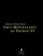 GM's Miscellany: 20 Things Volume VI System Neutral Edition