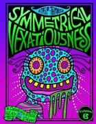A Trip Through Symmetrical Vexatiousness Vol. 6