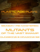Plastic Age Plays Remastered Season 1: Mutants of the Vast Swamp