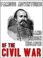 Famous Adventures and Prison Escapes of the Civil War