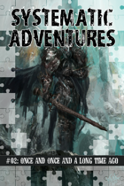 Systematic Adventures #02: Once and Once and a Long Time Ago