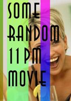 Some Random 11PM Movie
