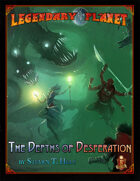 Legendary Planet: The Depths of Desperation (5E)