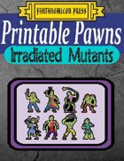 Printable Pawns: Irradiated Mutants