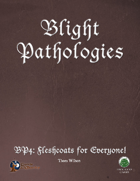 Blight Pathologies 4: Fleshcoats for Everyone! (S&W)