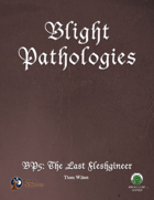 Blight Pathologies 5: The Last Fleshgineer (S&W)