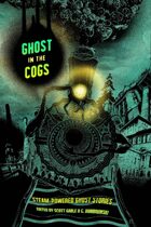 Ghost in the Cogs: Steam-Powered Ghost Stories