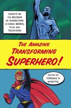 The Amazing Transforming Superhero!: Essays on the Revision of Characters in Comic Books, Film and Television