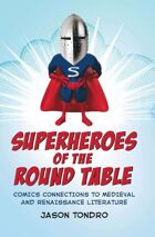 Superheroes of the Round Table: Comics Connections to Medieval and Renaissance Literature