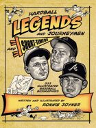 Hardball Legends and Journeymen and Short-Timers: 333 Illustrated Baseball Biographies