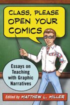 Class, Please Open Your Comics: Essays on Teaching with Graphic Narratives