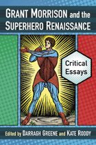 Grant Morrison and the Superhero Renaissance: Critical Essays