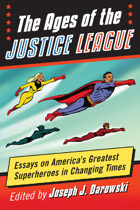 The Ages of the Justice League: Essays on America's Greatest Superheroes in Changing Times