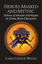 Heroes Masked and Mythic: Echoes of Ancient Archetypes in Comic Book Characters