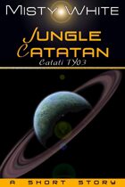 Jungle Catatan: a short story (Catati TY #3)