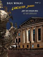 Relic Worlds Short Story 08-2: Lancaster James and the Stolen Idol of the Tesklavo - Pt. 2