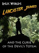 Relic Worlds Short Story 10: Lancaster James and the Curse of the Devil's Totem