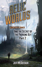 Relic Worlds - Book 2: Lancaster James and the Secret of the Padrone Key - Part 2