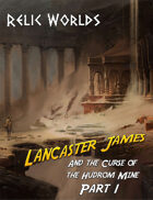 Relic Worlds Short Story 11-1: Lancaster James and the Curse of the Hudrom Mine, Part 1