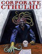 Corporate Cthulhu: Lovecraftian Tales of Bureaucratic Nightmare
