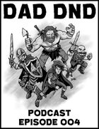 DAD DND Podcast (Episode 004)